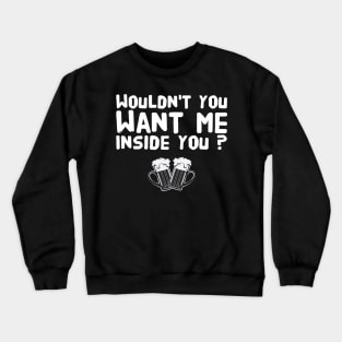 Wouldn't you want me inside you ? Crewneck Sweatshirt